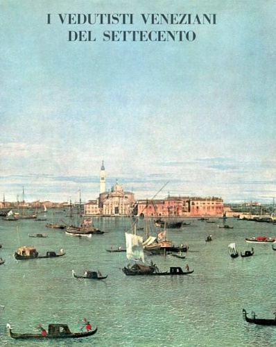 Catalogo della Mostra: - I vedutisti veneziani del Settecento.