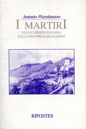 Pizzolorusso,Antonio. - I martiri per la libert italiana della provincia di Salerno.