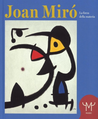 Catalogo della Mostra: - Joan Mir. La forza della materia.