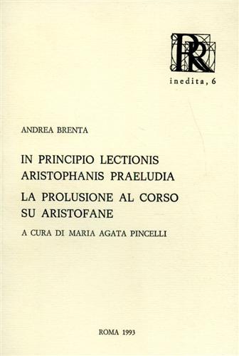 Brenta,Andrea. - In principio lectionis Aristophanis praeludia. La prolusione al corso su Aristofane.