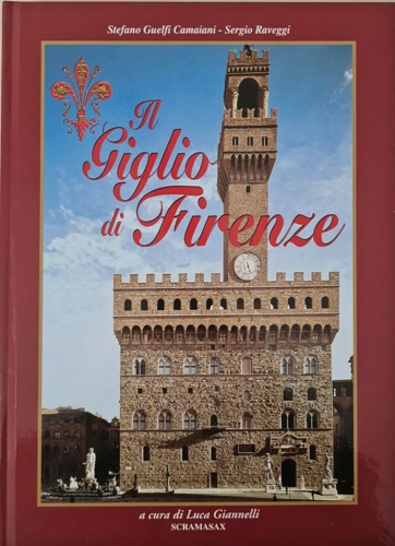 Guelfi Camaiani,Stefano. Raveggi,Sergio. - Il Giglio di Firenze.
