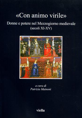 Mainoni,Patrizia (a cura dI). - Con animo virile Donne e potere nel Mezzogiorno medievale (secoli XI-XV).