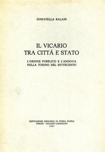 Balani,Donatella. - Il vicario tra citt e stato. L'ordine pubblico e l'annona nella Torino del Settecento.