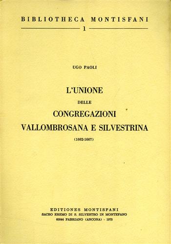 Paoli,Ugo. - L'unione delle Congregazioni Vallombrosana e Silvestrina 1662- 1667.