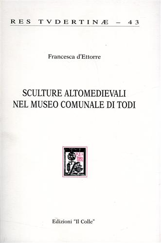D'Ettore,Francesca. - Sculture altomedievali nel Museo Comunale di Todi.