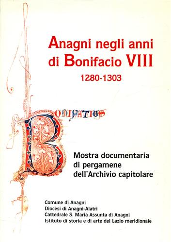 Catalogo della Mostra Documentaria: - Anagni negli anni di Bonifacio VIII (1280-1303).