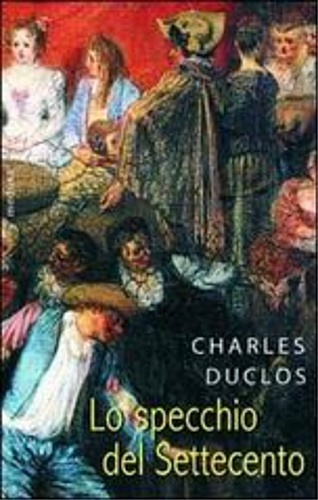 Duclos,Charles Pinot. - Lo specchio del Settecento. Considerazioni sui costumi.