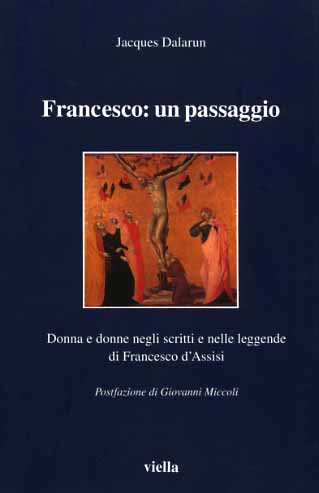 Dalarun,Jacques. - Francesco: un passaggio. Donna e donne negli scritti e nelle leggende di San Francesco d'Assisi.