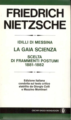 Nietsche,Friedrich. - Idilli di Messina. La gaia scienza. Scelta di Frammenti postumi 1881- 1882.