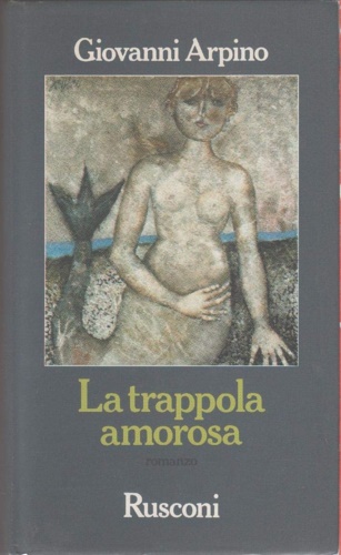 Arpino,Giovanni. - La trappola amorosa. Romanzo.