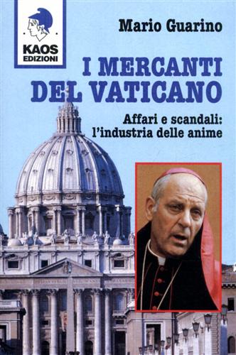 Guarino,Mario. - I mercanti del Vaticano. Affari e scandali: l'industria delle anime.