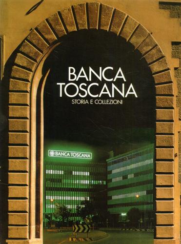 AA.VV. - Banca Toscana, Storia e Collezioni.