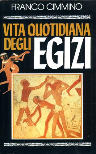 Cimmino,Franco. - Vita quotidiana degli Egizi.