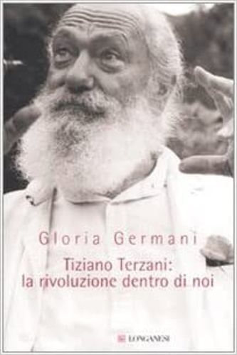Germani,Gloria. - Tiziano Terzani: la rivoluzione dentro di noi.