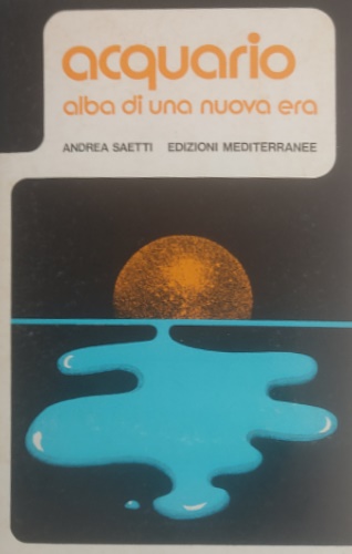 Saetti,Andrea. - Acquario. Alba di una nuova era.