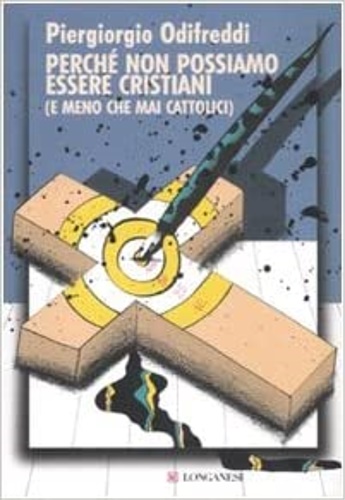 Odifreddi,Piergiorgio. - Perch non possiamo essere cristiani (e meno che mai cattolici).