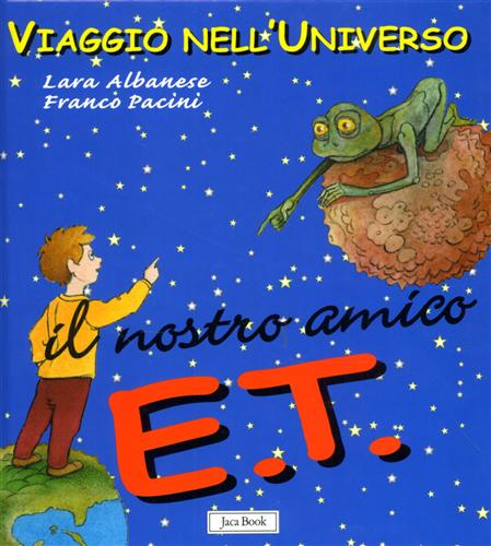 Pacini,Franco. Albanese,Lara. - Il nostro amico E.T.