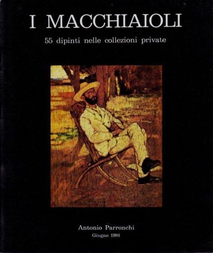 Catalogo della Mostra: - I Macchiaioli. 55 dipinti nelle collezioni private.