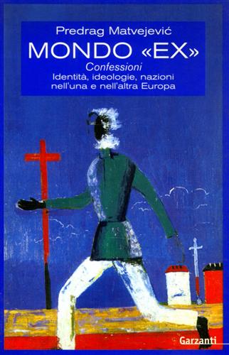 Matvejevic,Predrac. - Mondo ex Confessioni identit, ideologie, nazioni nell'una e nell'altra Europa.