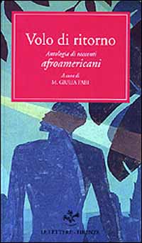 Harper,Frances. Webb,Frank J. Chesnutt,Charles. Toomer,Jean. LArsen,Nella. Bonner,Marita. Wright,Richard. e altri. - Volo di ritorno. Antologia di racconti afroamericani.1859-1977.