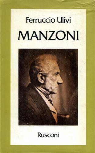 Ulivi,Ferruccio. - Manzoni. L'itinerario dell'uomo e dello scrittore.