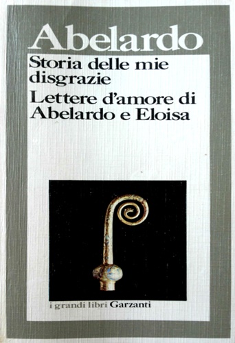 Abelardo. - Storia delle mie disgrazie. Lettera d'amore di Abelardo a Eloisa.