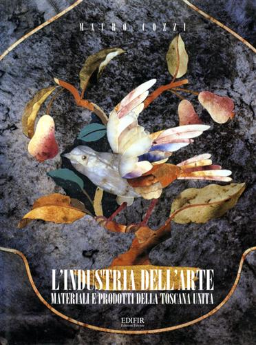 Cozzi,Mauro. - L'Industria dell'Arte. Materiali e prodotti della Toscana unita.