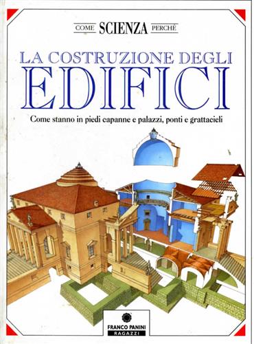 Vignozzi,Alessandro. - La costruzione degli edifici. Come stanno in piedi capanne e palazzi, ponti e grattacieli.