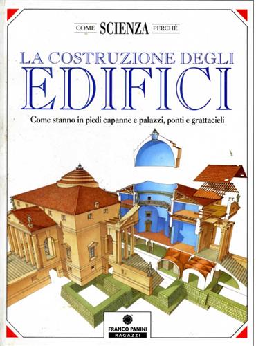 Vignozzi,Alessandro. - La costruzione degli edifici. Come stanno in piedi capanne e palazzi, ponti e grattacieli.