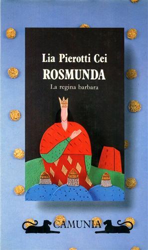 Pierotti Cei,Lia. - Rosmunda. La regina barbara.