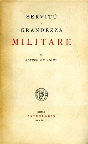 Vigny, Alfred Victor de. - Servit e grandezza militare.
