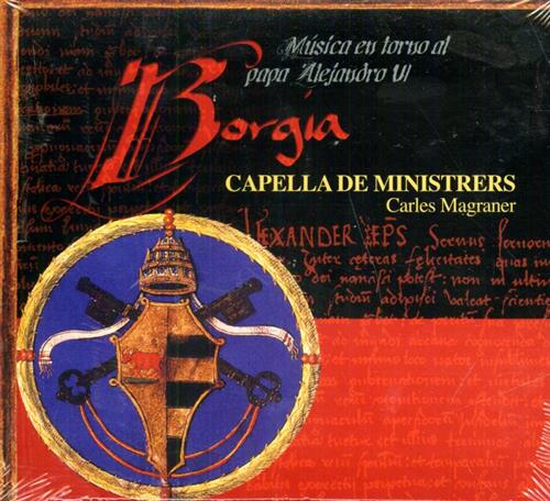 -- - Borgia. Musica religiosa y profana en torno al Papa Alejandro VI. Capella de Ministrers Cor de