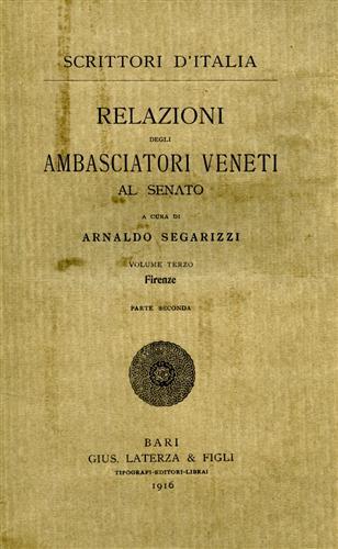 Segarizzi,Arnaldo (a cura di). - Relazioni degli ambasciatori veneti al Senato. Vol.I: Ferrara, Mantova, Monferrato. Vol.II: Milano, Urbino. Vol.III: Firenze (Parti I e II).