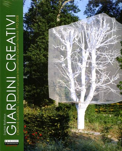 Barbaux,Sophie. - Giardini creativi. Creative Gardens: Chaumont-sur-Loire International Garden Festival 1992-2008.