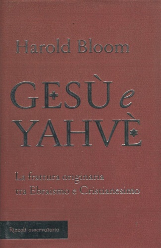 Bloom,Harold. - Ges e Yahv. La frattura originaria tra ebraismo e cristianesimo.