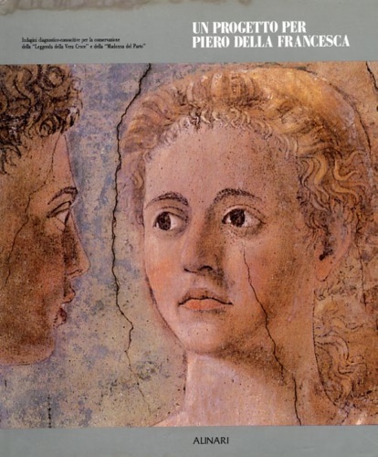 Catalogo della Mostra: - Un progetto per Piero della Francesca. Indagini diagnostico-conoscitive per la conservazione della Leggenda della Vera Croce e