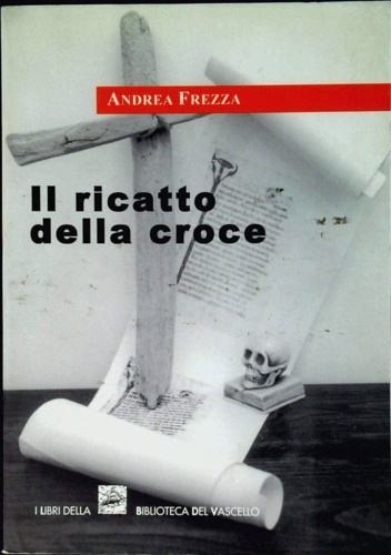 Frezza,Andrea. - Il ricatto della croce. Romanzo.