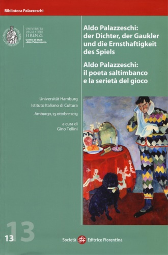 Atti della Giornata di Studi: - Aldo Palazzeschi: der Dichter, der Gaukler und die Ernsthaftigkeit des Spiels / Aldo Palazzeschi: Il poeta saltimbanco e la seriet del gioco.