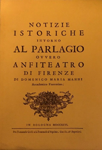 Maria Manni,Domenico. - Notizie istoriche intorno al Parlagio ovvero Anfiteatro di Firenze.