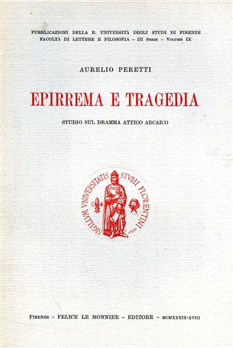 Peretti,Aurelio. - Epirrema e tragedia. Studio sul dramma attico arcaico.
