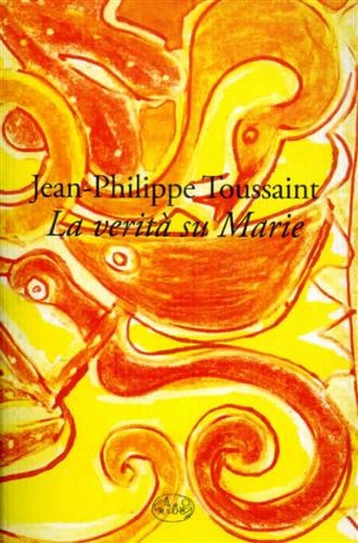 Toussaint,Jean-Philippe. - La verit su Marie.