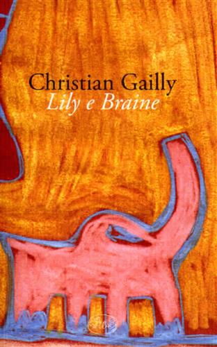 Gailly,Christian. - Lily e Braine.