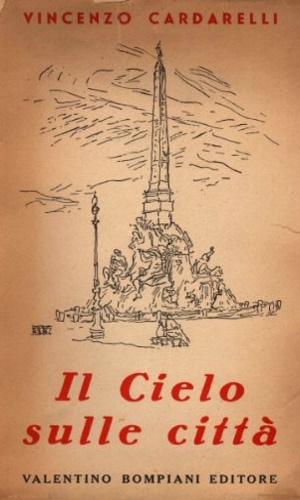 Cardarelli,Vincenzo. - Il cielo sulle citt (Etruria - Aspetti di Roma - Viaggio nelle Marche - Palude e laguna - Lombardia).