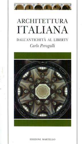 Perogalli,Carlo. - Architettura italiana - Dall'antichita' al liberty.