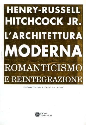 Hitchcock,Henry-Russell. - L'architettura moderna. Romanticismo e reintegrazione.