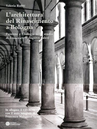 Rubbi,Valeria. - L'architettura del Rinascimento a Bologna. Passione e filologia nello studio di Francesco Malaguzzi Valeri.