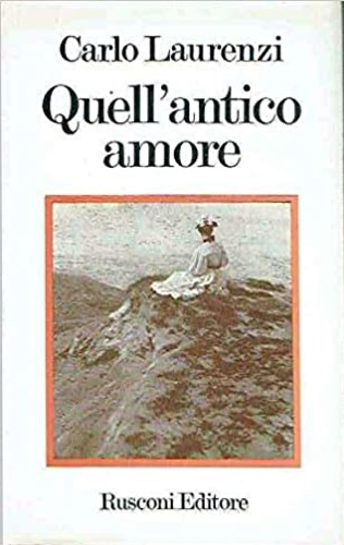 Laurenzi,Carlo. - Quell'antico amore. Romanzo.