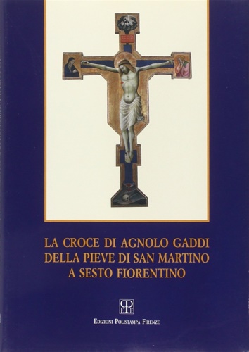Catalogo: - La croce di Agnolo Gaddi della Pieve di San Martino a Sesto Fiorentino.