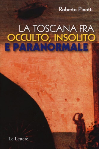 Pinotti,Roberto. - La Toscana fra occulto, insolito e paranormale.