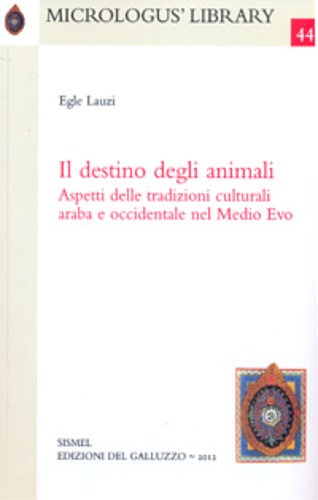 Lauzi,Egle. - Il destino degli animali. Aspetti delle tradizioni culturali araba e occidentale nel Medio Evo.